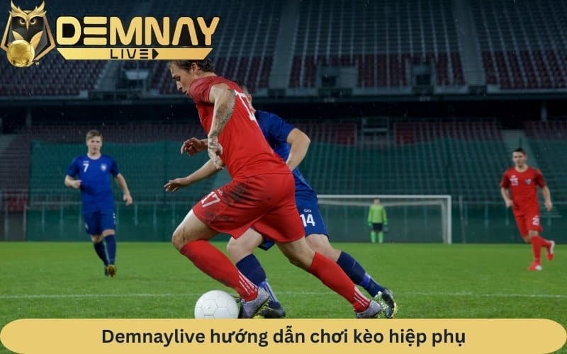 Demnaylive hướng dẫn chơi kèo hiệp phụ